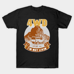 4WD or I’m Not Livin’ T-Shirt